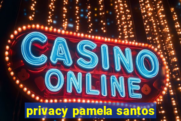 privacy pamela santos